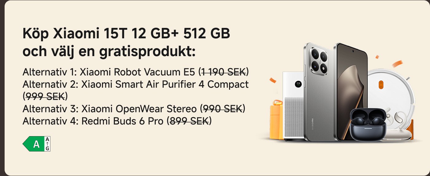 Köp Xiaomi 15T 12 GB + 512 GB, välj en gratis produkt: alternativ 1: Xiaomi Robot Vacuum E5 (1190 SEK); alternativ 2: Xiaomi Smart Air Purifier 4 Compact (999 SEK); alternativ 3: Xiaomi OpenWear Stereo (990 SEK); alternativ 4: Redmi Buds 6 Pro (899 SEK).
