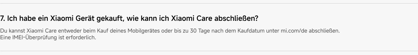 Du kannst Xiaomi Care entweder beim Kauf deines Mobilgerätes oder bis zu 30 Tage nach dem Kaufdatum unter mi.com/de abschließen. Eine IMEI-Überprüfung ist erforderlich.