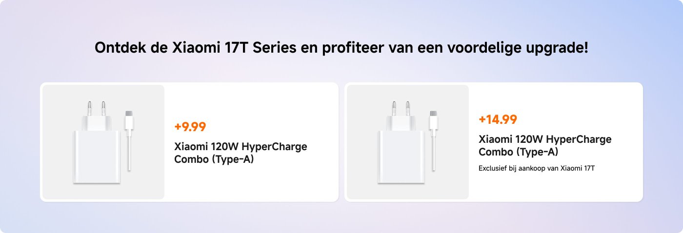 Xiaomi 17T-serie promotie, biedt twee soorten 120W HyperCharge combinatieladers (Type-A): één voor €9,99 en een ander voor €14,99, de laatste inclusief een extra Type-C-kabel. Alleen te gebruiken bij aankoop van de Xiaomi 17T.