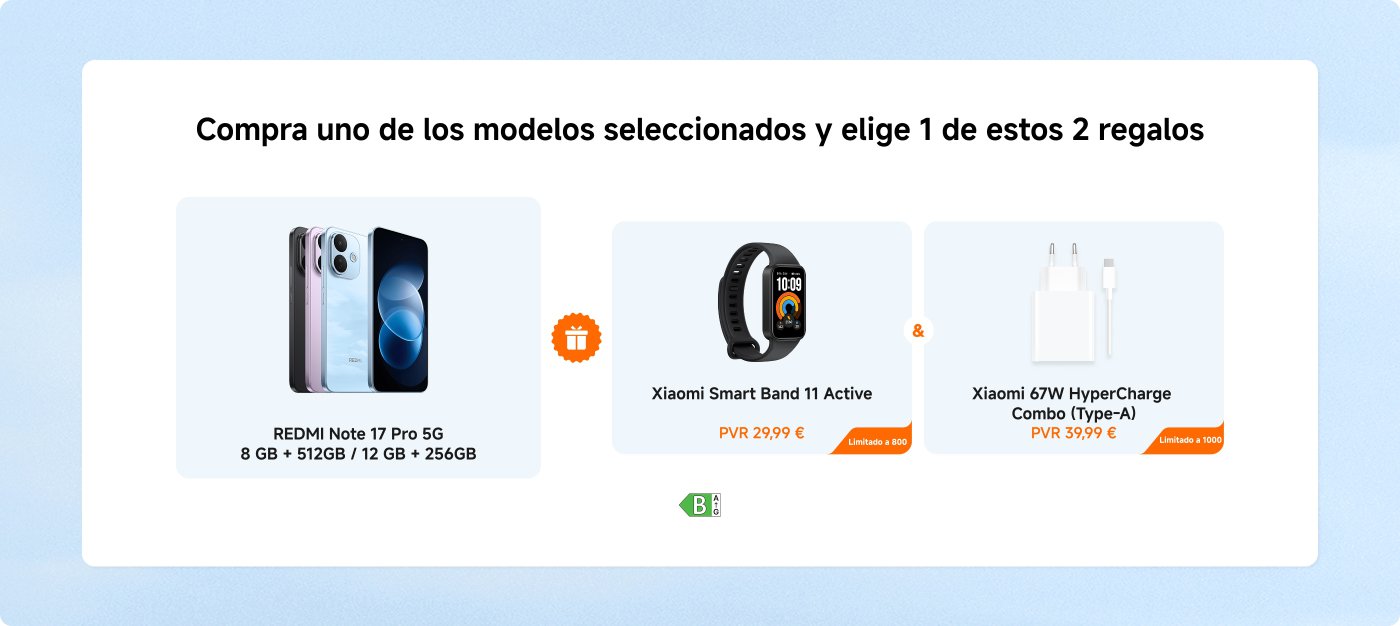 Compra uno de los modelos seleccionados y elige 1 de estos 2 regalos:
- **REDMI Note 17 Pro 5G** (8 GB + 512 GB / 12 GB + 256 GB)
- **Xiaomi Smart Band 11 Active** (PVR 29,99 €)
- **Xiaomi 67W HyperCharge Combo (Type-A)** (PVR 39,99 €)
Limitados a 800 y 1000 unidades respectivamente.