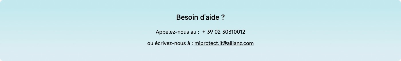 Besoin d'aide ? Appelez-nous au : + 39 02 30310012 ou écrivez-nous à : mi protect.it@allianz.com