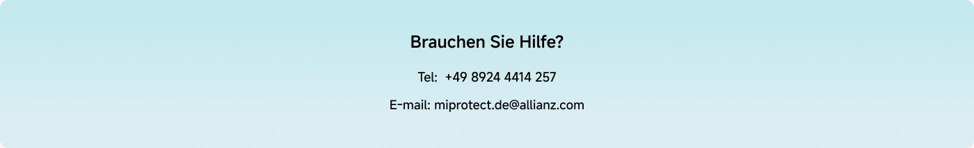Brauchen Sie Hilfe?
Tel: +49 8924 4414 257
E-Mail: miprotect.de@allianz.com