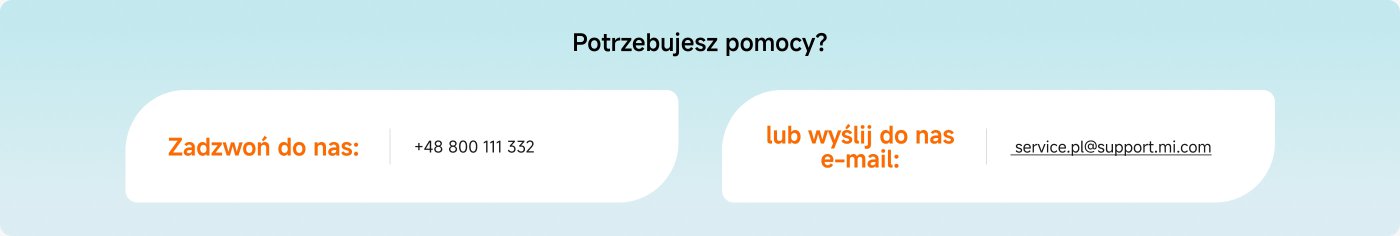 Potrzebujesz pomocy? Zadzwoń do nas: +48 800 111 332 lub wyślij do nas e-mail: service.pl@support.mi.com