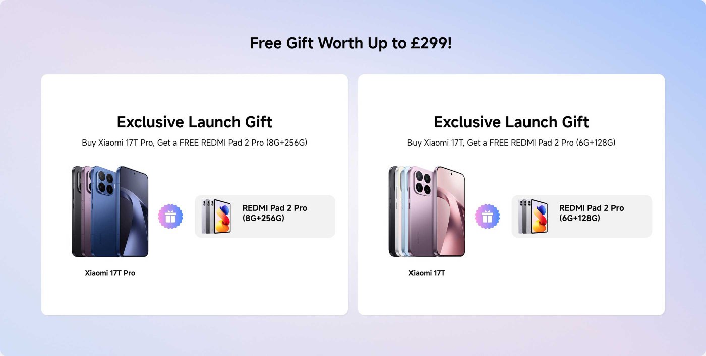 Promotional banner offering a free gift with the purchase of Xiaomi smartphones.
- Buy Xiaomi 17T Pro: Get a free REDMI Pad 2 Pro (8GB+256GB).
- Buy Xiaomi 17T: Get a free REDMI Pad 2 Pro (6GB+128GB).
Total value of gifts up to £299.
