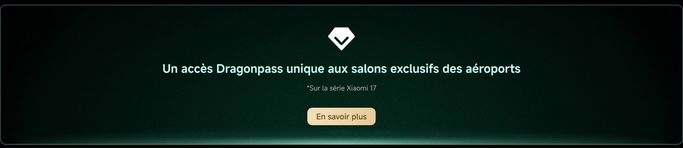 Un accès Dragonpass unique aux salons VIP/exclusifs des aéroports. *Sur la série Xiaomi 17. En savoir plus.