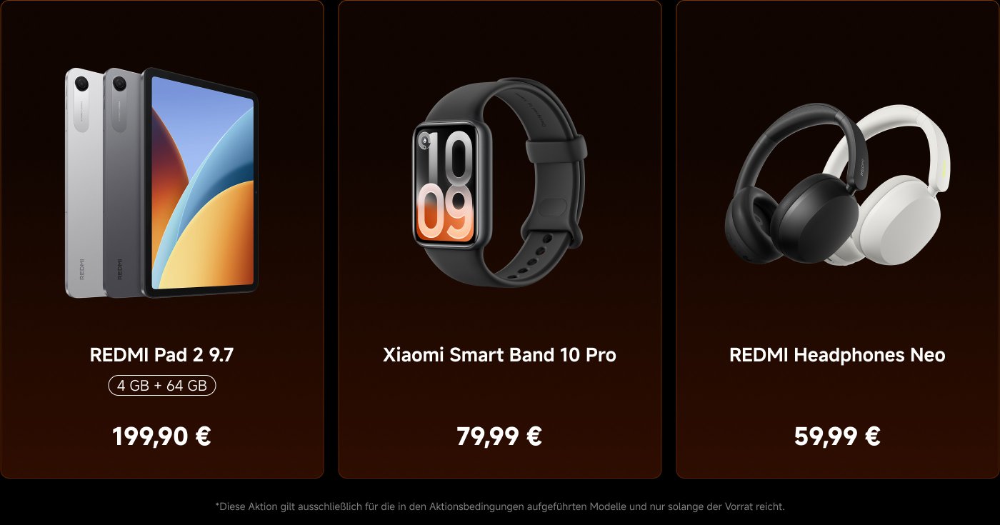 Es wurden mehrere Werbeinformationen für elektronische Produkte angezeigt, darunter:
1. **REDMI Pad 2 9.7**
- Speicher: 4 GB + 64 GB
- Preis: 199,90 €
2. **Xiaomi Smart Band 10 Pro**
- Preis: 79,99 €
3. **REDMI Kopfhörer Neo**
- Preis: 59,99 €
Am Ende gibt es eine Erklärung, dass die Promotion nur für die aufgelisteten Artikel gilt und die Lagerbestände begrenzt sind.
