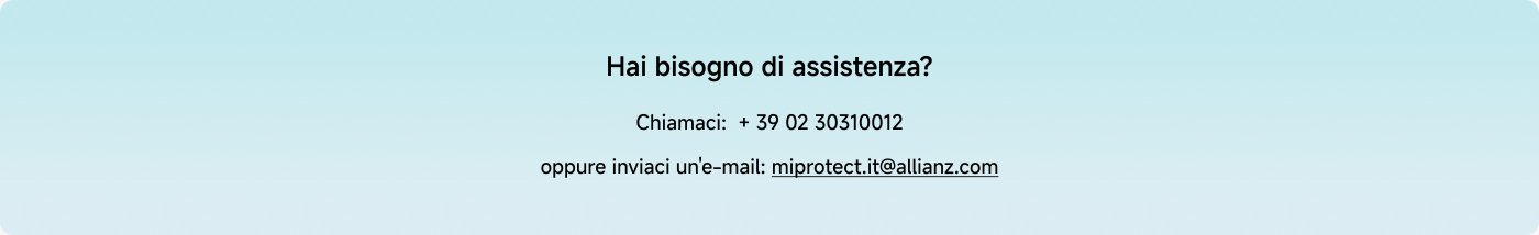 Hai bisogno di assistenza?
Chiamaci: +39 02 30310012
oppure inviaci un'e-mail: miprotect.it@allianz.com