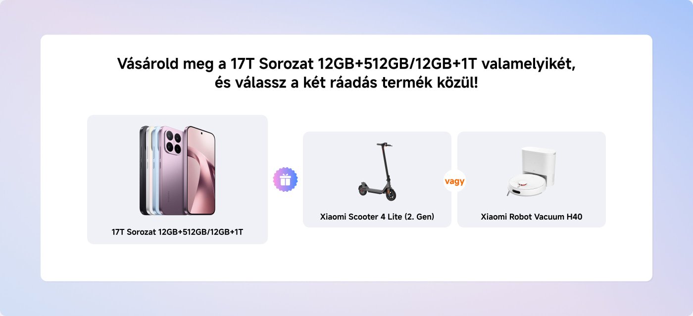 Vásárolja meg a 17T sorozat 12GB+512GB/12GB+1T termékét, és válasszon az alábbi két bónusztermék közül: vagy a Xiaomi Scooter 4 Lite (2. generáció) vagy a Xiaomi Robot Porszívó H40.