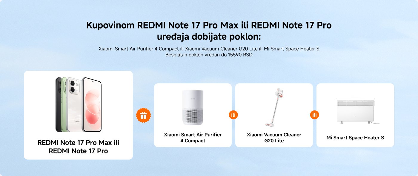 Kupovinom REDMI Note 17 Pro Max ili REDMI Note 17 Pro, dobijate poklon: Xiaomi Smart Air Purifier 4 Compact, Xiaomi Vacuum Cleaner G20 Lite ili Mi Smart Space Heater S. Besplatan poklon vredan do 15590 RSD.