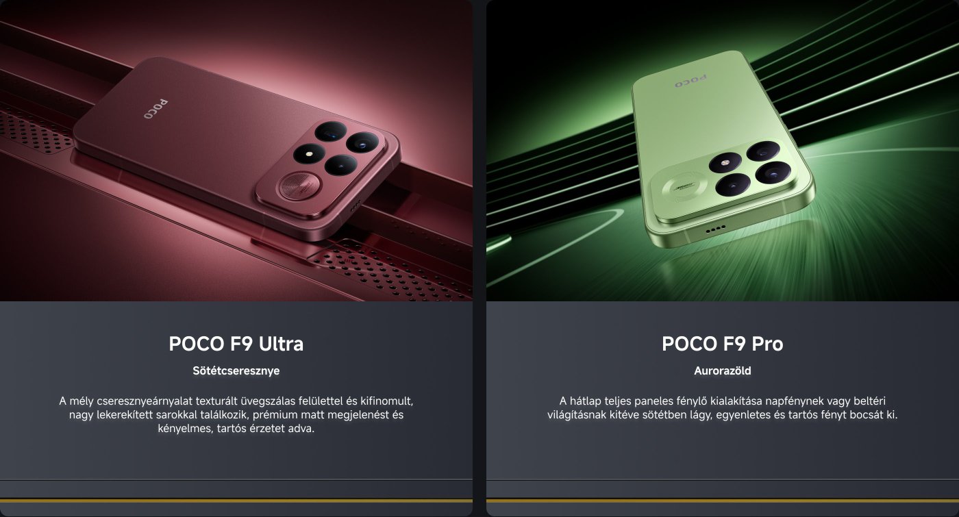 Két okostelefont mutatott be: POCO F9 Ultra és POCO F9 Pro. A POCO F9 Ultra sötét fémből készült, nagy lekerekített dizájnnal és prémium matt megjelenéssel rendelkezik. A POCO F9 Pro fényes zöld dizájnja pedig különböző fényviszonyok mellett egyenletes és tartós fényt képes mutatni.