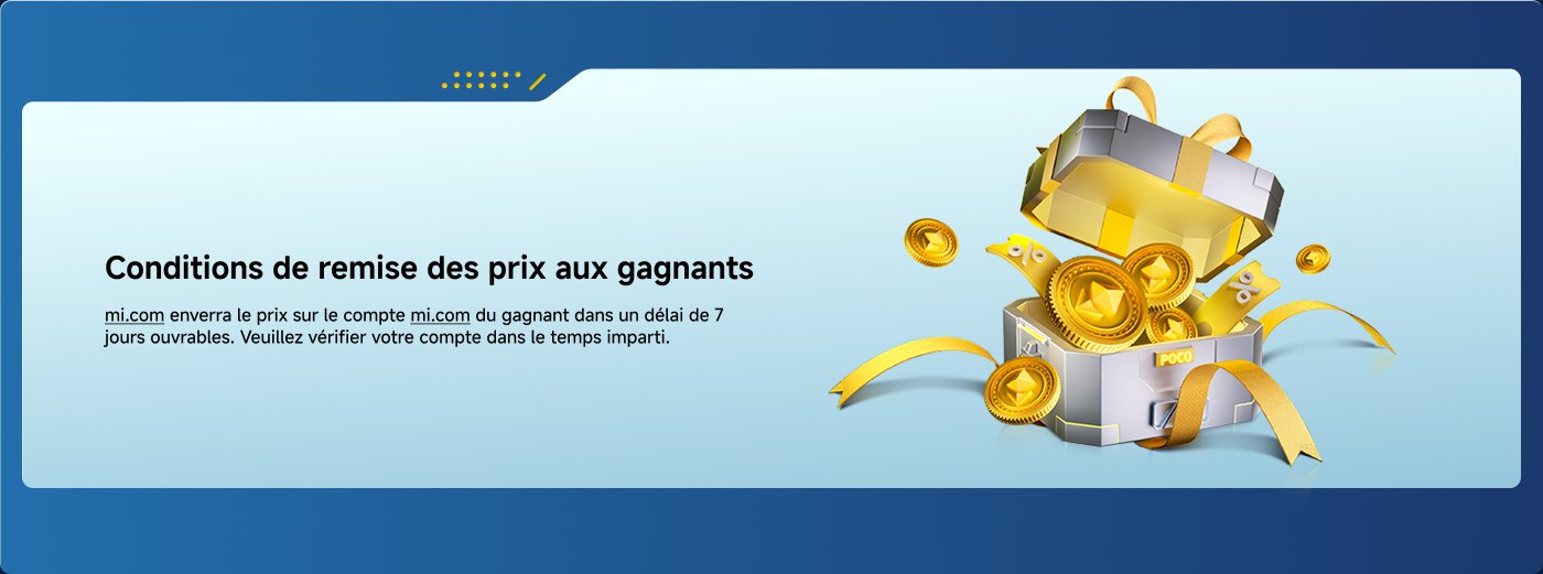 Conditions de remise des prix aux gagnants : mi.com enverra le prix sur le compte mi.com du gagnant dans un délai de 7 jours ouvrables. Veuillez vérifier votre compte dans le temps imparti.