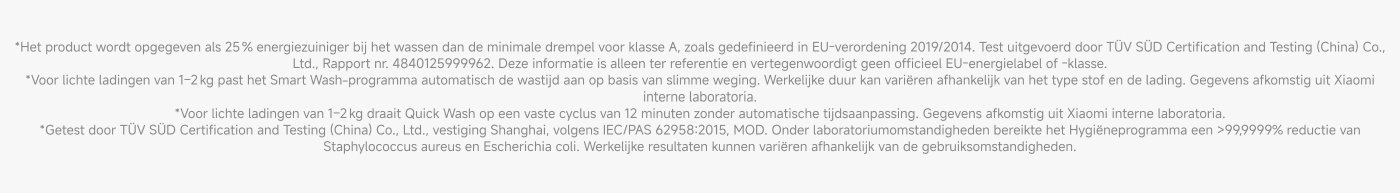 Het product is 25% energiezuiniger bij het wassen dan de minimale drempel voor klasse A. Voor lichte ladingen van 1-2 kg past het Smart Wash-programma automatisch de wastijd aan. Quick Wash draait op een vaste cyclus van 12 minuten zonder automatische tijdsanpassing.