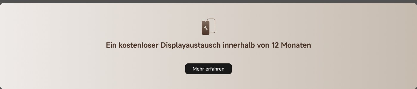 Ein kostenloser Displayaustausch innerhalb von 12 Monaten. Mehr erfahren.