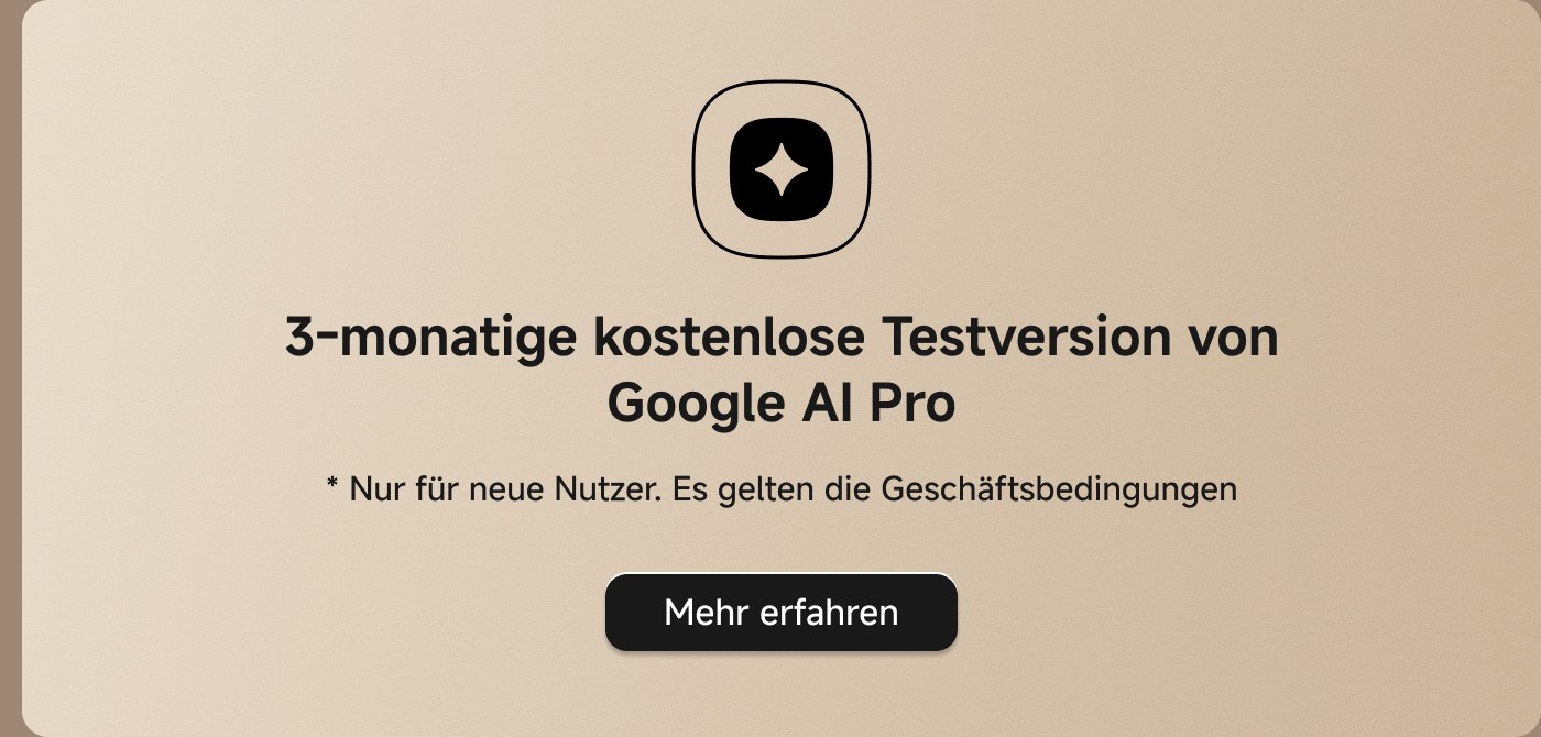 3-monatige kostenlose Testversion von Google AI Pro. * Nur für neue Nutzer. Es gelten die Geschäftsbedingungen. Mehr erfahren.