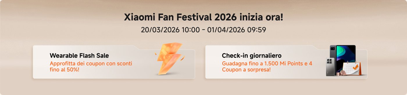 Xiaomi Fan Festival 2026 è iniziato ora!

Date: 20/03/2026 10:00 - 01/04/2026 09:59

Vendita lampo di indossabili: Approfitta dei coupon con sconti fino al 50%!

Check-in giornaliero: Guadagna fino a 1.500 Mi Points e 4 Coupon a sorpresa!