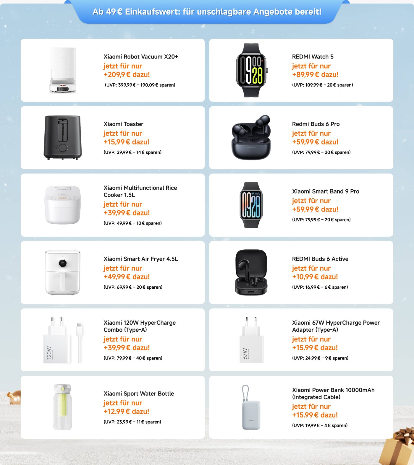 Die Abbildung enthält eine Liste von Angeboten für verschiedene Xiaomi-Produkte, die bei einem Einkaufswert von 49 € erhältlich sind. Dazu gehören:

- **Xiaomi Robot Vacuum X20+**: 209,99 € (UVP: 399,99 €)
- **REDMI Watch 5**: 89,99 € (UVP: 109,99 €)
- **Xiaomi Toaster**: 29,99 € (UVP: 29,99 €)
- **Redmi Buds 6 Pro**: 59,99 € (UVP: 79,99 €)
- **Xiaomi Multifunctional Rice Cooker 1.5L**: 39,99 € (UVP: 49,99 €)
- **Xiaomi Smart Band 9 Pro**: 59,99 € (UVP: 79,99 €)
- **Xiaomi Smart Air Fryer 4.5L**: 49,99 € (UVP: 69,99 €)
- **REDMI Buds 6 Active**: 10,99 € (UVP: 16,99 €)
- **Xiaomi 120W HyperCharge Combo (Type-A)**: 39,99 € (UVP: 79,99 €)
- **Xiaomi 67W HyperCharge Power Adapter (Type-A)**: 15,99 € (UVP: 24,99 €)
- **Xiaomi Sport Water Bottle**: 12,99 € (UVP: 23,99 €)
- **Xiaomi Power Bank 10000mAh (Integrated Cable)**: 15,99 € (UVP: 19,99 €)

Alle Angebote zeigen den aktuellen Preis, den UVP und die Ersparnis an.