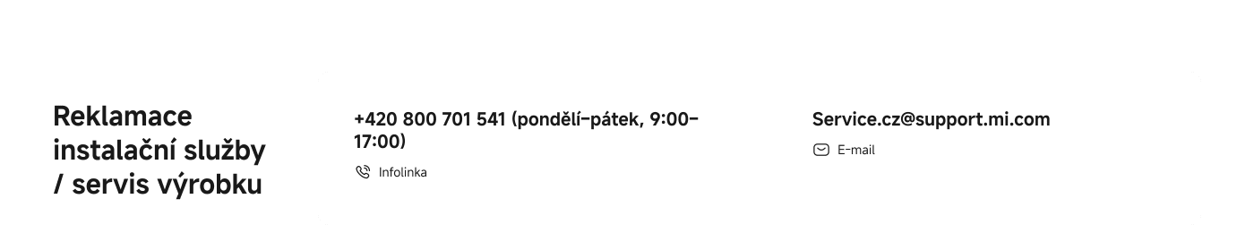 Reklamace instalačních služeb / servisu výrobku. Kontaktní telefon: +420 800 701 541 (pondělí až pátek, 9:00-17:00). E-mail: Service.cz@support.mi.com.