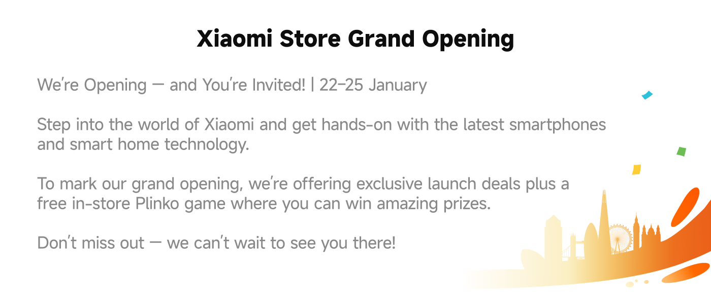 Xiaomi Store Grand Opening | 22–25 January

Join us to explore the latest smartphones and smart home technology. Enjoy exclusive launch deals and a free in-store Plinko game for a chance to win amazing prizes. Don’t miss out—we can’t wait to see you there!