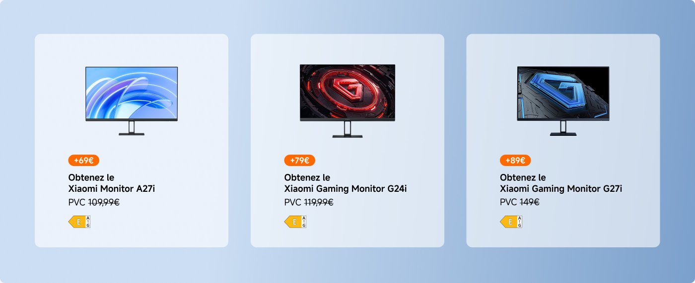 Informations promotionnelles sur trois moniteurs : à gauche, le Xiaomi Monitor A27i, prix additionnel de 69 € ; au centre, le Xiaomi Gaming Monitor G24i, prix additionnel de 79 € ; à droite, le Xiaomi Gaming Monitor G27i, prix additionnel de 89 €. Chaque moniteur a une étiquette indiquant le prix d'origine et le prix promotionnel.