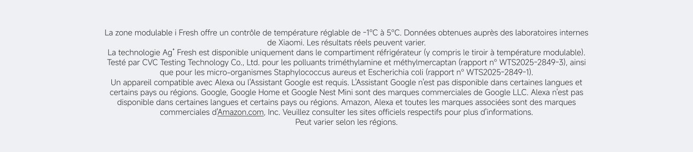 La zone modulable i Fresh offre un contrôle de température réglable de -1°C à 5°C. Données obtenues auprès des laboratoires internes de Xiaomi. Les résultats réels peuvent varier. La technologie Agi Fresh est disponible uniquement dans le compartiment réfrigérateur. Un appareil compatible avec Alexa ou l'Assistant Google est requis.