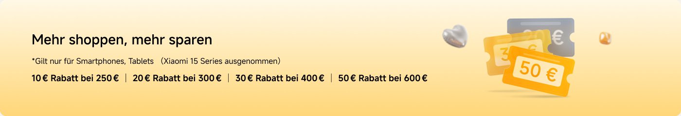 Mehr shoppen, mehr sparen. Gilt nur für Smartphones, Tablets (Xiaomi 15 Series ausgenommen). Rabatte: 10 € bei 250 €, 20 € bei 300 €, 30 € bei 400 €, 50 € bei 600 €.