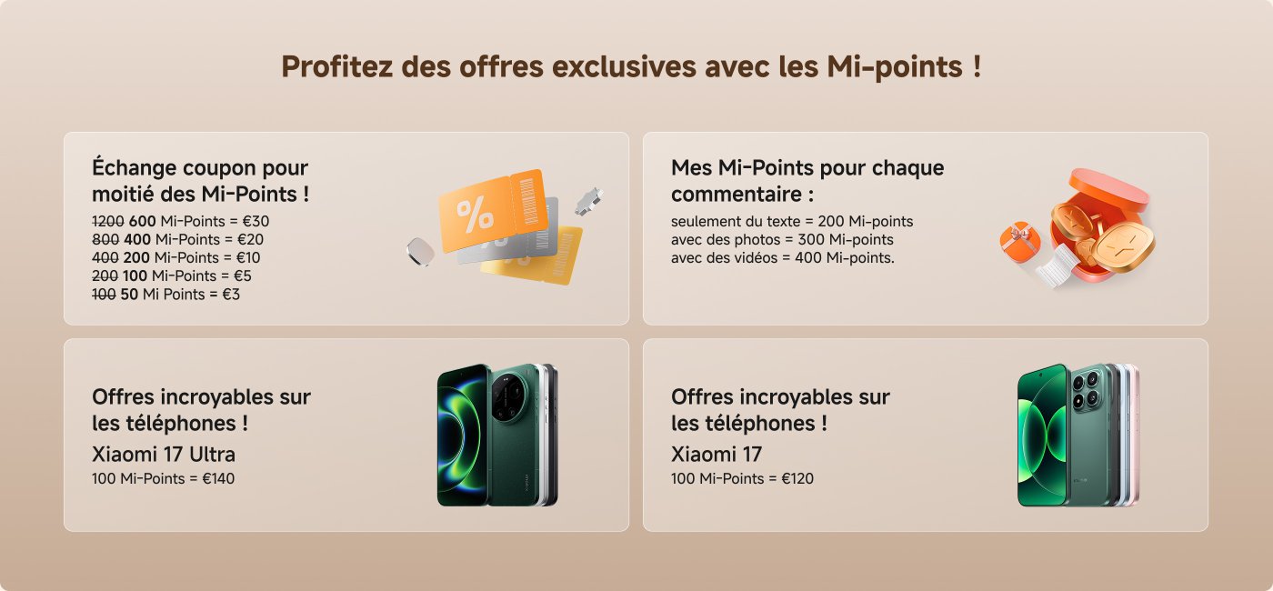 Profitez des offres exclusives avec les Mi-Points ! Échangez des coupons pour obtenir des réductions sur les Mi-Points. Recevez des Mi-Points pour vos commentaires : 200 pour un texte, 300 pour des photos, et 400 pour des vidéos. Offres sur les téléphones Xiaomi 17 Ultra et Xiaomi 17.