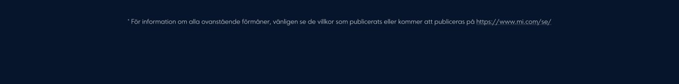För information om alla ovanstående förmåner, vänligen se de villkor som publicerats eller kommer att publiceras på https://www.mi.com/se/