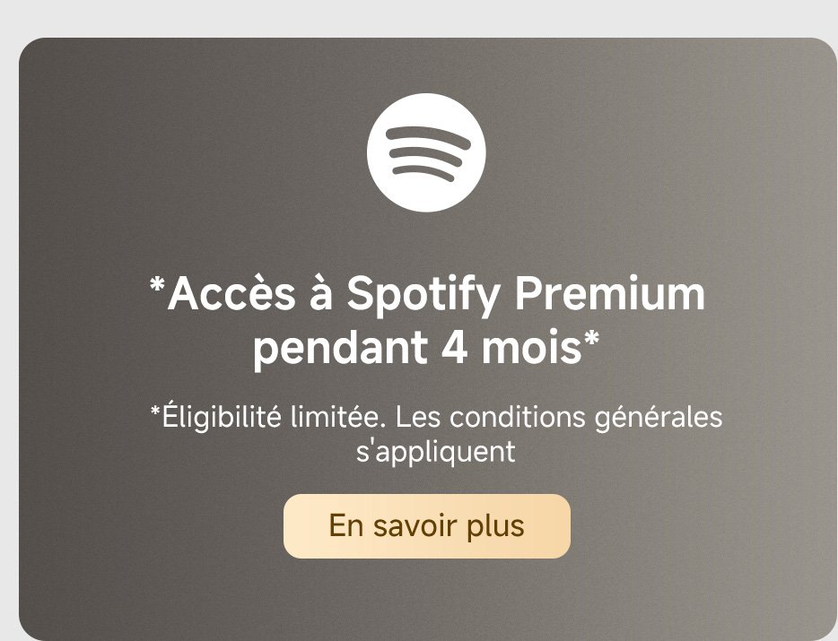 *Accès à Spotify Premium pendant 4 mois*