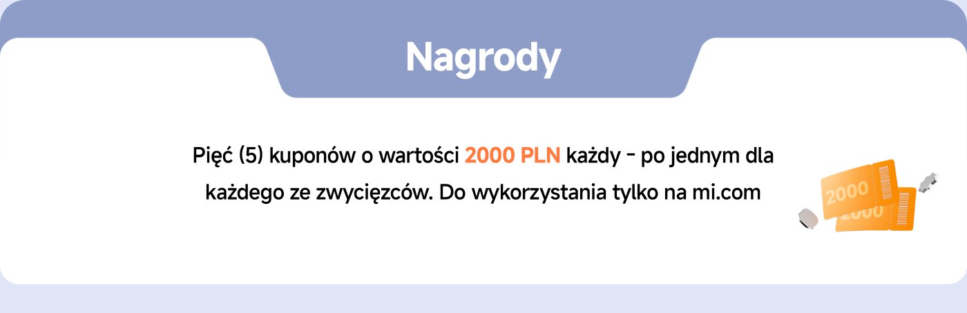 Pięć (5) kuponów o wartości 2000 PLN każdy - po jednym dla każdego ze zwycięzców. Do wykorzystania tylko na mi.com.