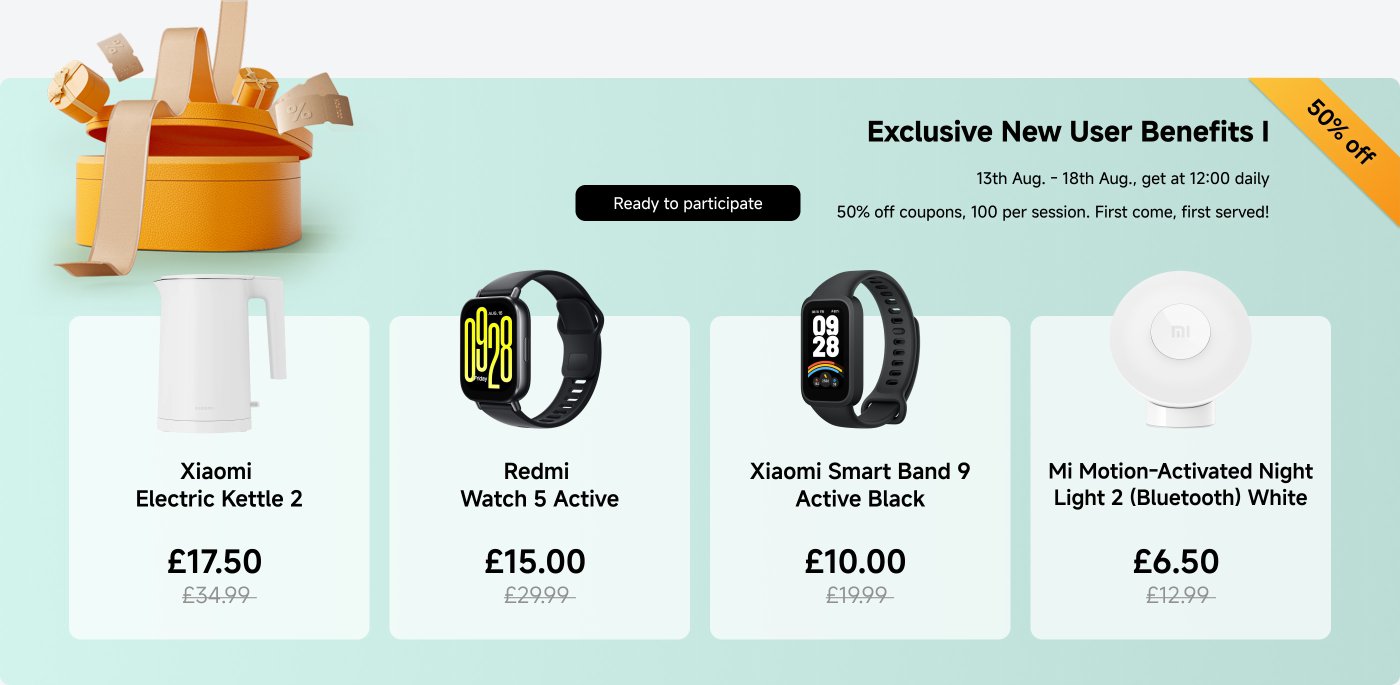 Exclusive New User Benefits from 13th Aug. to 18th Aug. Daily at 12:00, get 50% off coupons, 100 available per session. Featured products include Xiaomi Electric Kettle 2 for £17.50, Redmi Watch 5 Active for £15.00, and more. Ready to participate?