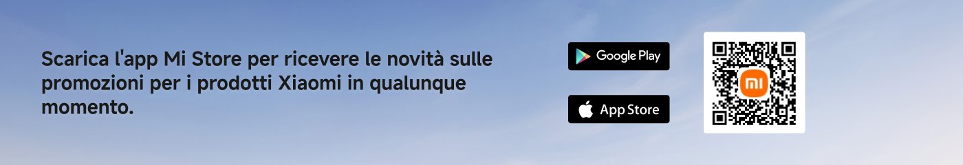 Scarica l'app Mi Store per ricevere le novità sulle promozioni per i prodotti Xiaomi in qualunque momento. Include un codice QR e link per scaricare l'app su Google Play e App Store.