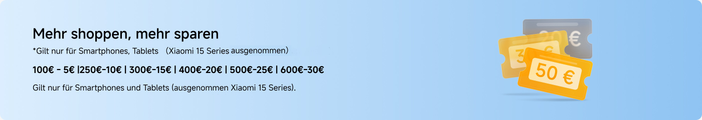 Mehr shoppen, mehr sparen. Gilt nur für Smartphones, Tablets (Xiaomi 15 Series ausgeschlossen). 100€ - 5€ | 250€ - 10€ | 300€ - 15€ | 400€ - 20€ | 500€ - 25€ | 600€ - 30€.