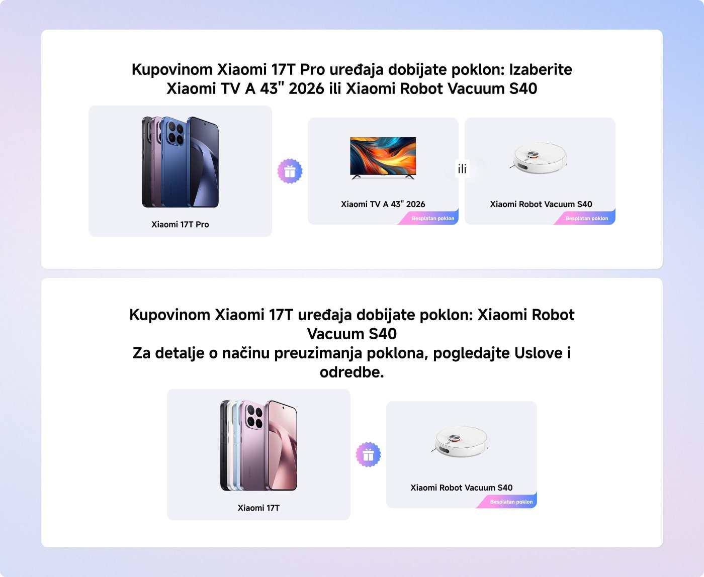 Kupovina Xiaomi 17T Pro donosi poklon: možete izabrati između 43-inčnog Xiaomi TV A 2026 ili Xiaomi Robot Vacuum S40. Kupovinom Xiaomi 17T takođe dobijate Xiaomi Robot Vacuum S40, više detalja pogledajte u uslovima i odredbama.