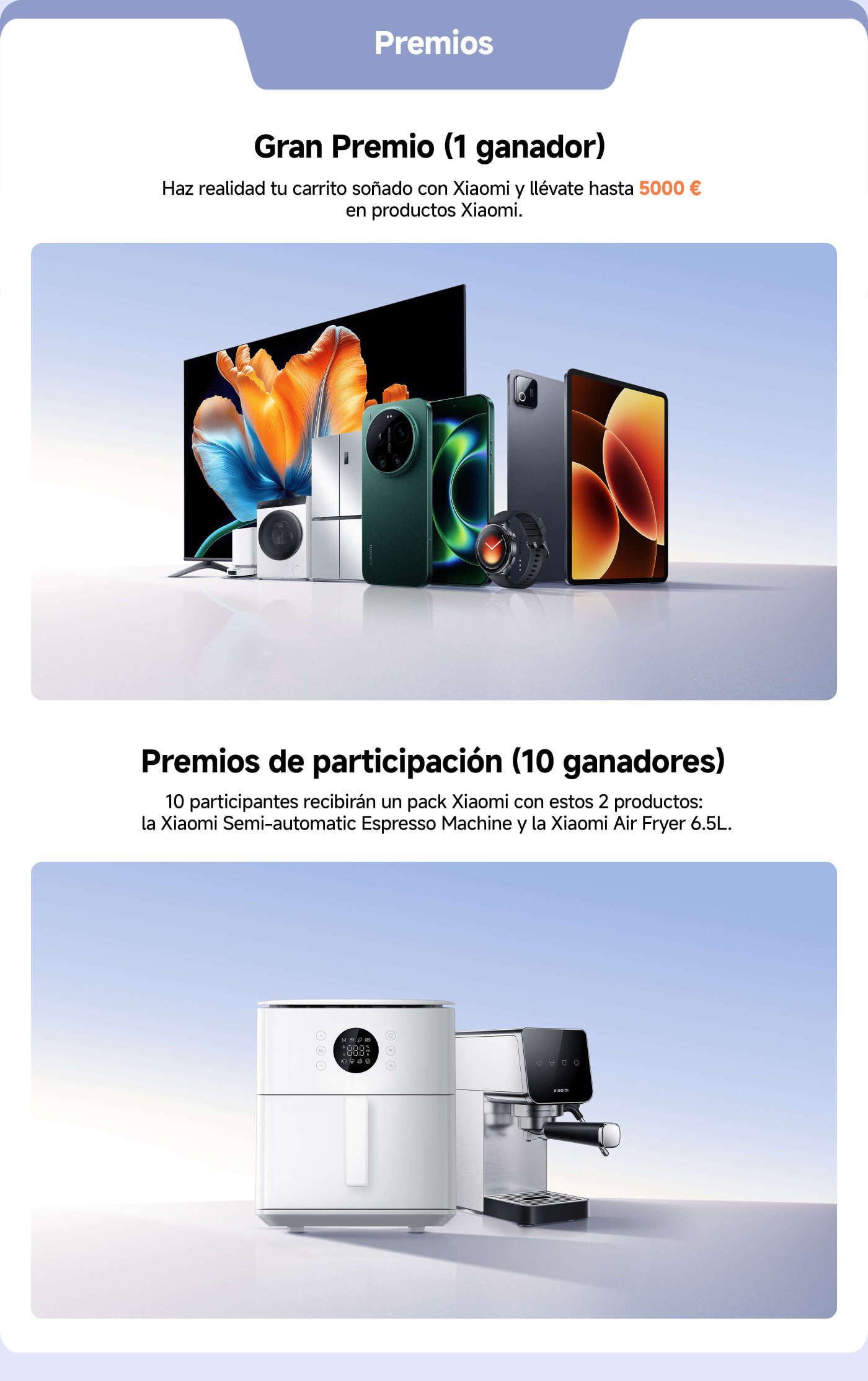 Gran Premio (1 ganador): Gana hasta 5000 € en productos Xiaomi al hacer realidad tu carrito soñado.

Premios de participación (10 ganadores): 10 participantes recibirán un pack que incluye la máquina de espresso semiautomática y la freidora de aire Xiaomi de 6.5L.