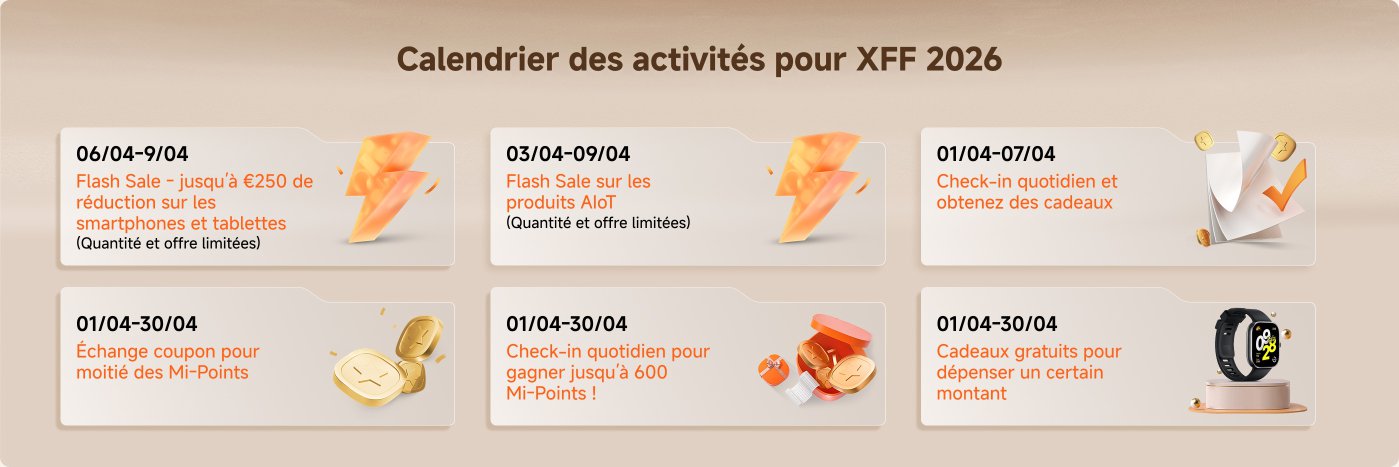 Calendrier des activités pour XFF 2026 :

- **06/04-09/04** : Vente Flash - jusqu’à €250 de réduction sur les smartphones et tablettes (Quantité et offre limitées).
- **03/04-09/04** : Vente Flash sur les produits AIoT (Quantité et offre limitées).
- **01/04-07/04** : Enregistrement quotidien et obtenez des cadeaux.
- **01/04-30/04** : Échange de coupon pour moitié des Mi-Points.
- **01/04-30/04** : Enregistrement quotidien pour gagner jusqu’à 600 Mi-Points.
- **01/04-30/04** : Cadeaux gratuits pour dépenser un certain montant.