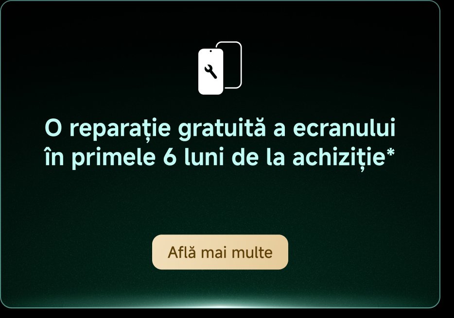 O reparație gratuită a ecranului în primele 6 luni de la achiziție*. Află mai multe.