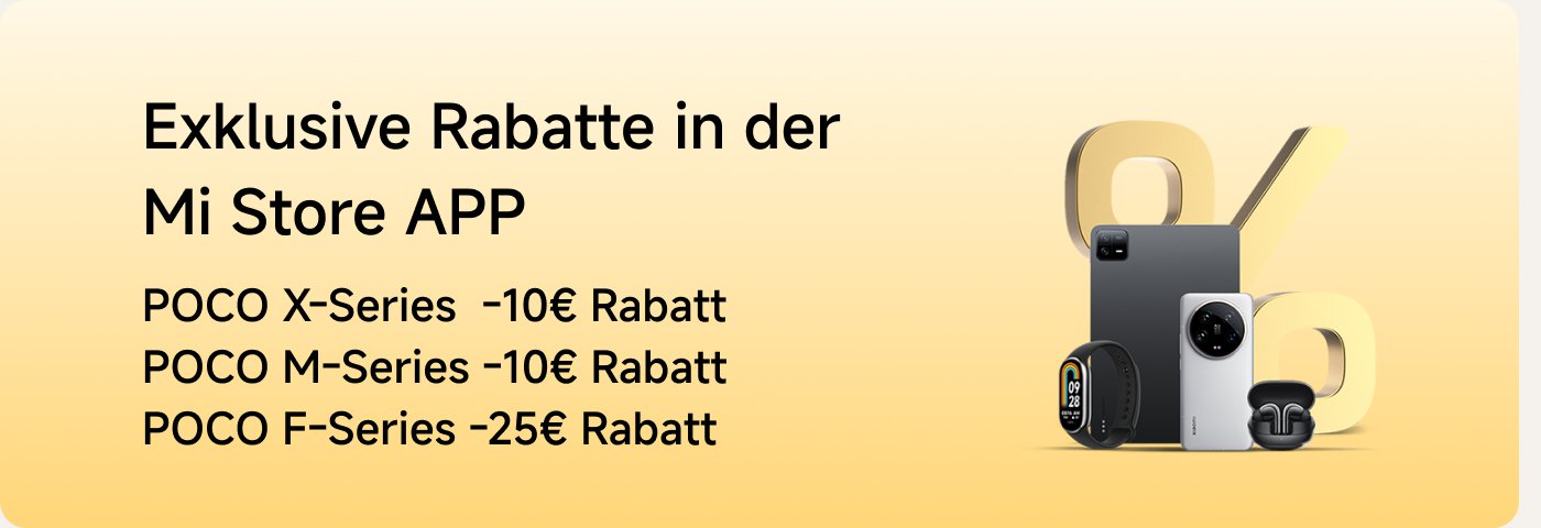 Exklusive Rabatte in der Mi Store APP: POCO X-Serie -10€ Rabatt, POCO M-Serie -10€ Rabatt, POCO F-Serie -25€ Rabatt.