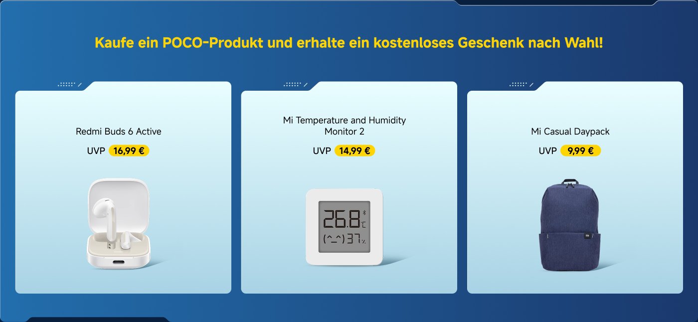 Kaufen Sie ein POCO-Produkt und wählen Sie ein kostenloses Geschenk! Die angebotenen Geschenke sind die Redmi Buds 6 Active, der Mi Temperatur- und Feuchtigkeitssensor 2 und der Mi Freizeit-Rucksack, die Preise betragen jeweils 16,99 €, 14,99 € und 9,99 €.