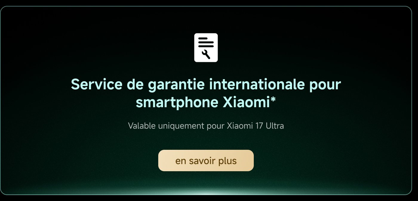 Service de garantie internationale pour smartphone Xiaomi*  
Valable uniquement pour Xiaomi 17 Ultra  
en savoir plus