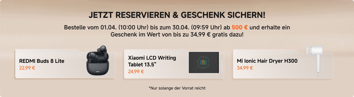 Bestellen Sie vom 01.04. bis zum 30.04. ab 500 € und erhalten Sie ein Geschenk im Wert von bis zu 34,99 € kostenlos dazu. Produkte: REDMI Buds 8 Lite (22,99 €), Xiaomi LCD Writing Tablet 13,5" (24,99 €), Mi Ionic Haartrockner H300 (34,99 €).