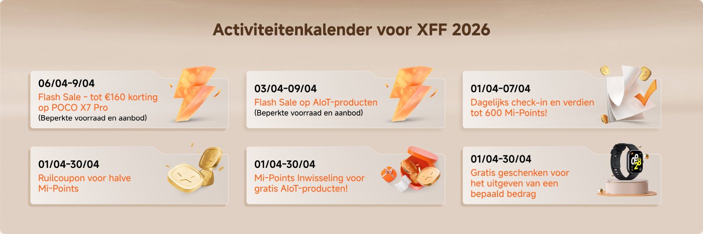 Activiteitenkalender voor XFF 2026:

- **06/04-09/04**: Flash Sale - tot €160 korting op POCO X7 Pro (Beperkte voorraad en aanbod).
- **03/04-09/04**: Flash Sale op AIoT-producten (Beperkte voorraad en aanbod).
- **01/04-07/04**: Dagelijks check-in en verdien tot 600 Mi-Points!
- **01/04-30/04**: Ruilcoupon voor halve Mi-Points.
- **01/04-30/04**: Mi-Points Inwisseling voor gratis AIoT-producten!
- **01/04-30/04**: Gratis geschenken voor het uitgeven van een bepaald bedrag.