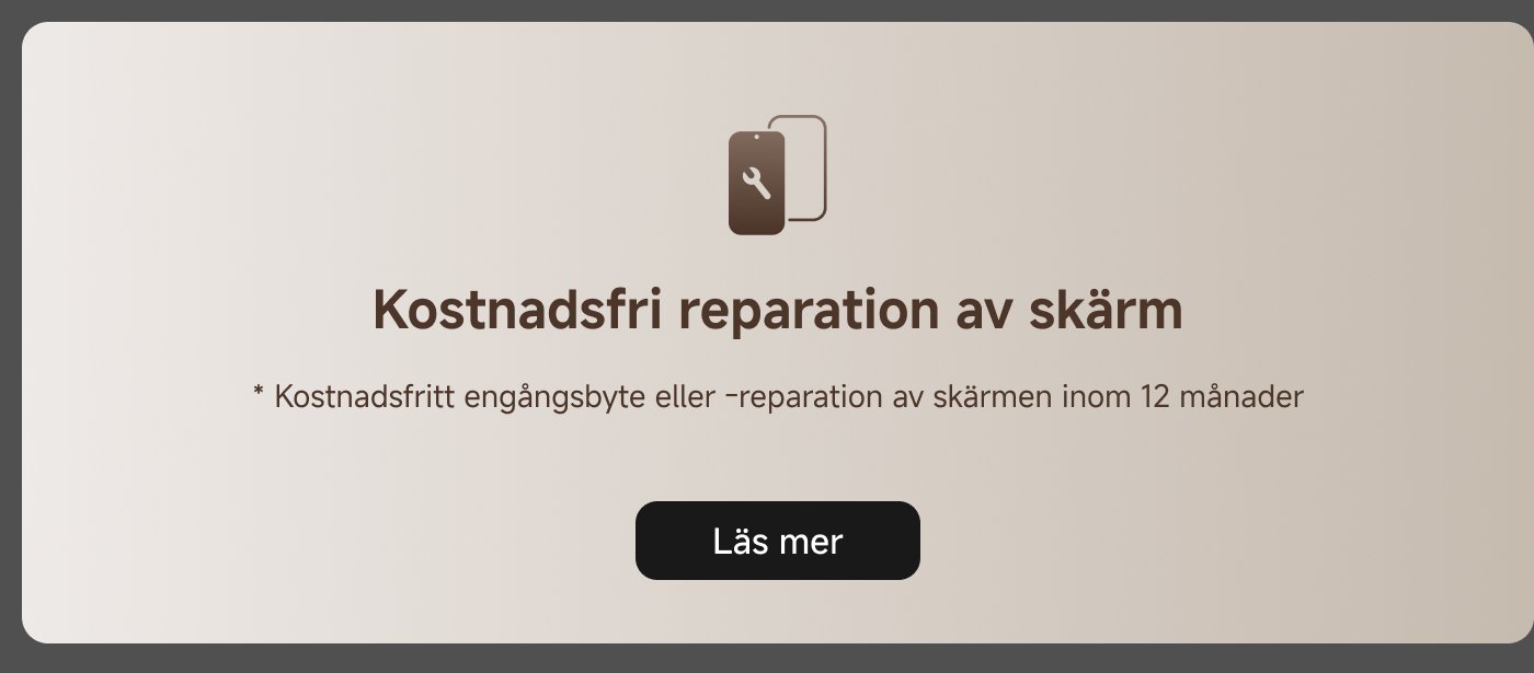 Kostnadsfri reparation av skärm. * Kostnadsfritt engångsbyte eller reparation av skärmen inom 12 månader. Läs mer.
