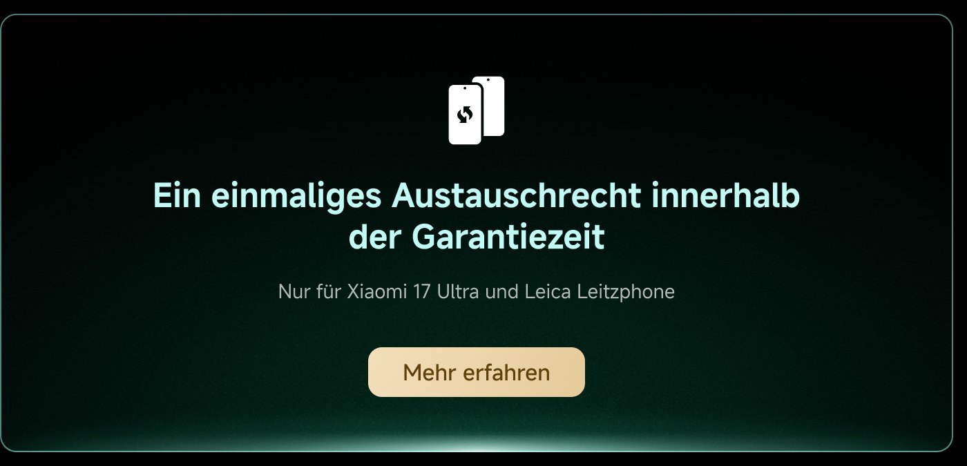 Einmaliges Austauschrecht innerhalb der Garantiezeit. Nur für Xiaomi 17 Ultra und Leica Leitzphone. Mehr erfahren.