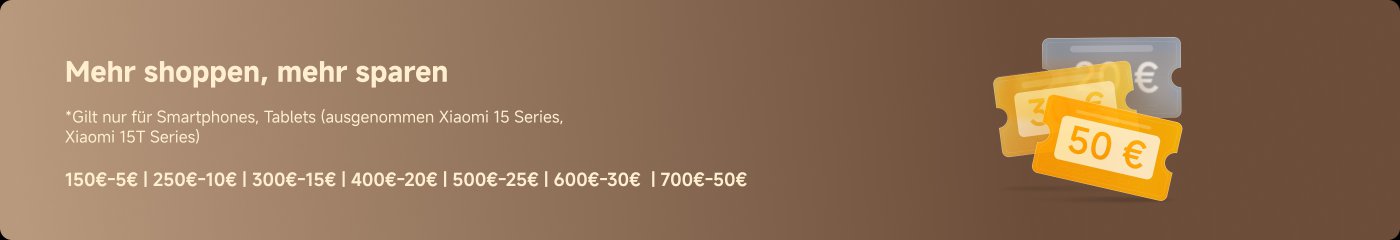 Mehr shoppen, mehr sparen. *Gilt nur für Smartphones, Tablets (ausgenommen Xiaomi 15 Series, Xiaomi 15T Series, REDMI Pad 2 Pro Series) 150€-5€ | 250€-10€ | 300€-15€ | 400€-20€ | 500€-25€ | 600€-30€ | 700€-50€.