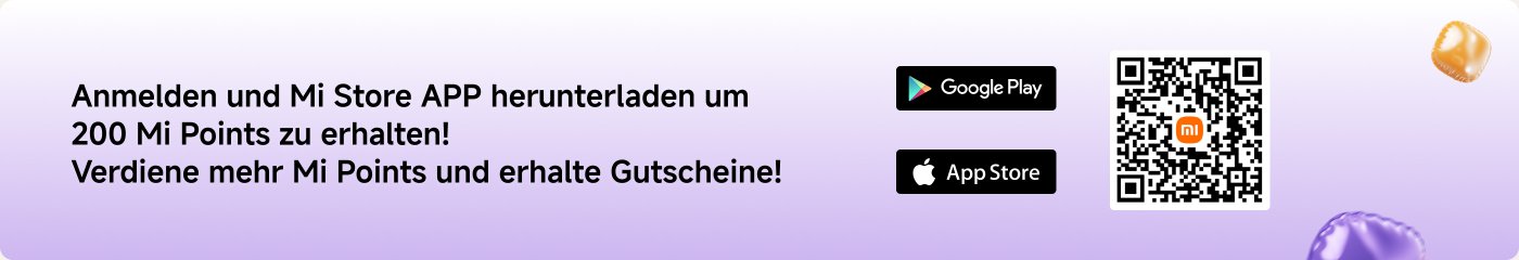 Anmelden und Mi Store APP herunterladen um 200 Mi Points zu erhalten! Verdiene mehr Mi Points und erhalte Gutscheine!