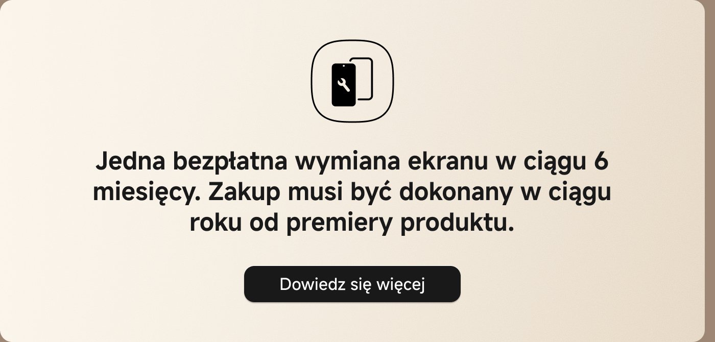 Jedna bezpłatna wymiana ekranu w ciągu 6 miesięcy. Zakup musi być dokonany w ciągu roku od premiery produktu. Dowiedz się więcej.