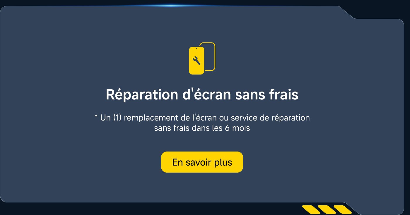 Réparation d'écran sans frais : Un (1) remplacement de l'écran ou service de réparation sans frais dans les 6 mois. En savoir plus.