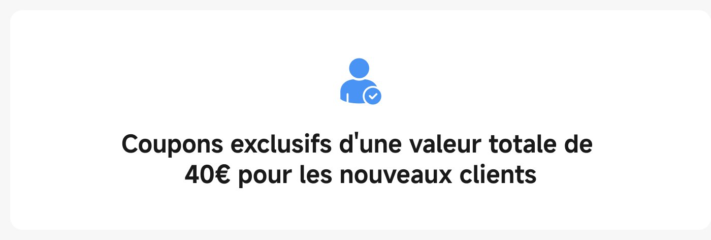 Coupons exclusifs d'une valeur totale de 40€ pour les nouveaux clients.